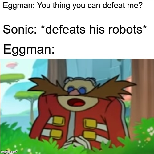 Surprised Pikachu | Eggman: You thing you can defeat me? Sonic: *defeats his robots*; Eggman: | image tagged in memes,surprised pikachu | made w/ Imgflip meme maker