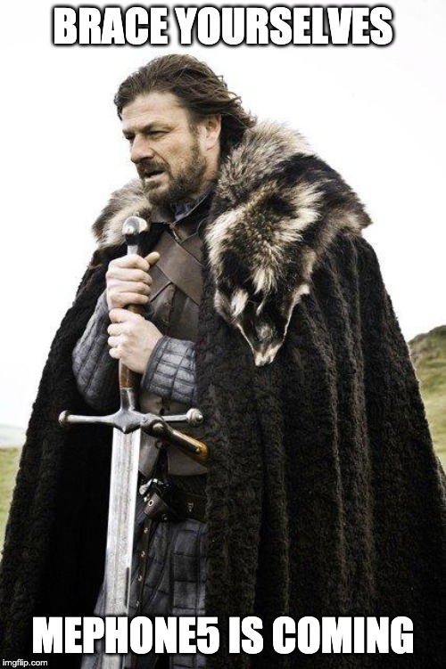 Brace Yourself | BRACE YOURSELVES; MEPHONE5 IS COMING | image tagged in brace yourself | made w/ Imgflip meme maker