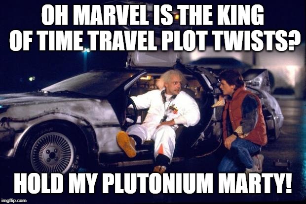 Back to the future | OH MARVEL IS THE KING OF TIME TRAVEL PLOT TWISTS? HOLD MY PLUTONIUM MARTY! | image tagged in back to the future | made w/ Imgflip meme maker