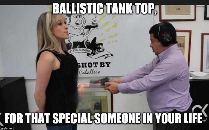 True Love | BALLISTIC TANK TOP, FOR THAT SPECIAL SOMEONE IN YOUR LIFE | image tagged in true love | made w/ Imgflip meme maker