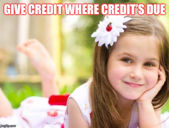 GIVE CREDIT WHERE CREDIT’S DUE | made w/ Imgflip meme maker