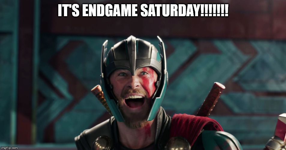 Thor yes meme | IT'S ENDGAME SATURDAY!!!!!!! | image tagged in thor yes meme | made w/ Imgflip meme maker