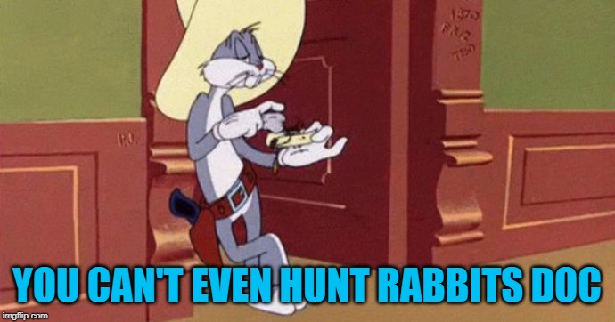 YOU CAN'T EVEN HUNT RABBITS DOC | made w/ Imgflip meme maker