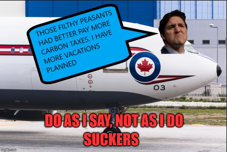 The Prime Mistake | DO AS I SAY, NOT AS I DO; SUCKERS | image tagged in justin trudeau,trudeau,carbon footprint,liberal hypocrisy,liberal logic,meanwhile in canada | made w/ Imgflip meme maker