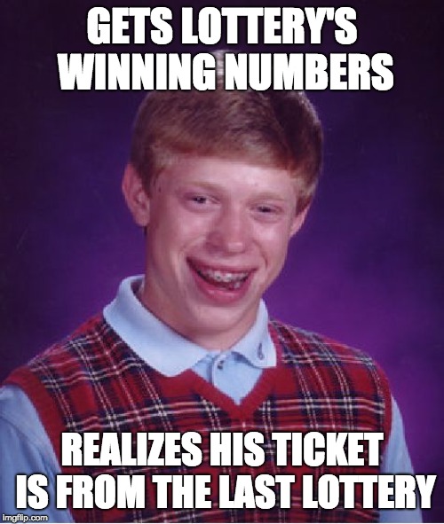 He must be mad | GETS LOTTERY'S WINNING NUMBERS; REALIZES HIS TICKET IS FROM THE LAST LOTTERY | image tagged in memes,bad luck brian,lottery | made w/ Imgflip meme maker