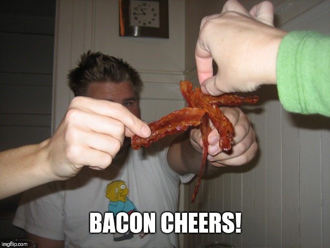 BACON CHEERS! | made w/ Imgflip meme maker