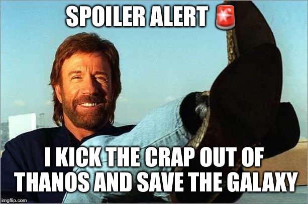 Chuck Norris Says | SPOILER ALERT ? I KICK THE CRAP OUT OF THANOS AND SAVE THE GALAXY | image tagged in chuck norris says | made w/ Imgflip meme maker