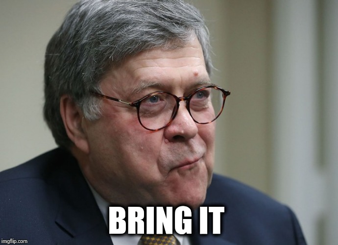 William Barr | BRING IT | image tagged in william barr | made w/ Imgflip meme maker