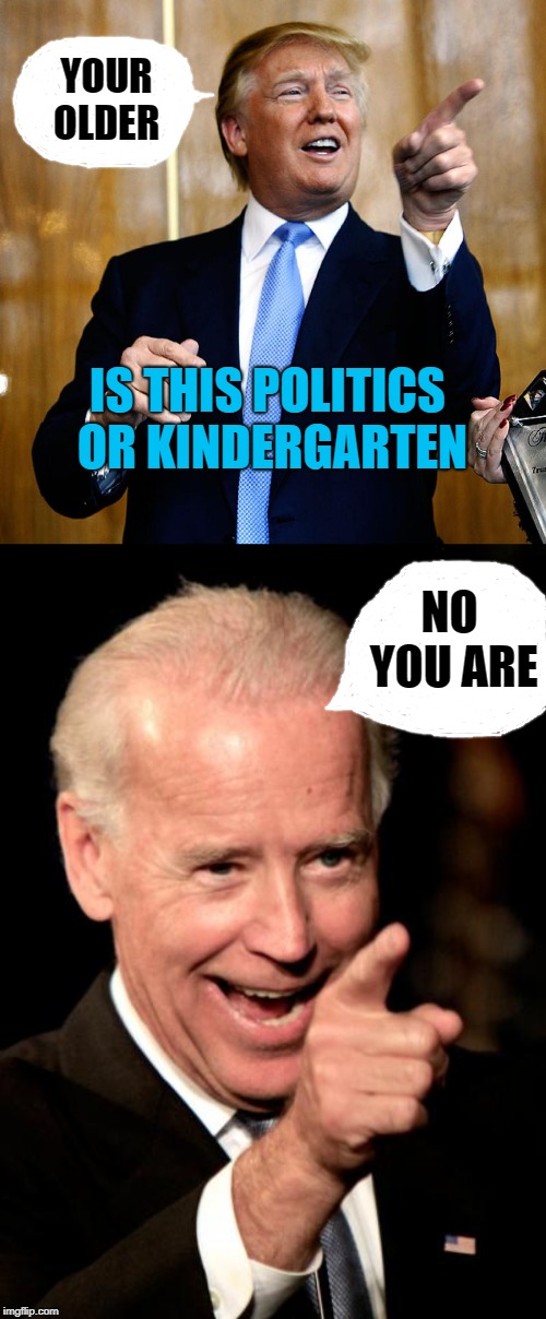 YOUR OLDER; IS THIS POLITICS OR KINDERGARTEN; NO YOU ARE | image tagged in memes,smilin biden,donal trump birthday | made w/ Imgflip meme maker