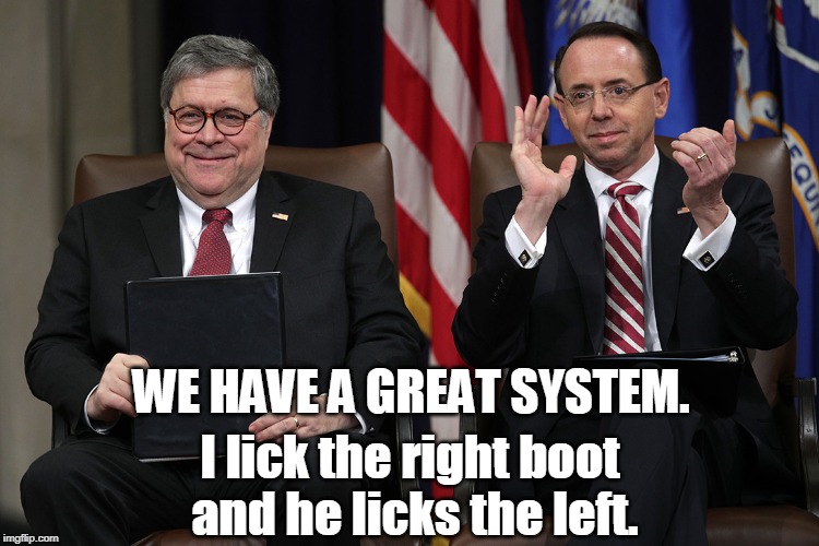 (Not quite) All the President's Bootlickers | WE HAVE A GREAT SYSTEM. I lick the right boot and he licks the left. | image tagged in trump,bootlicker,barr,rosenstein | made w/ Imgflip meme maker
