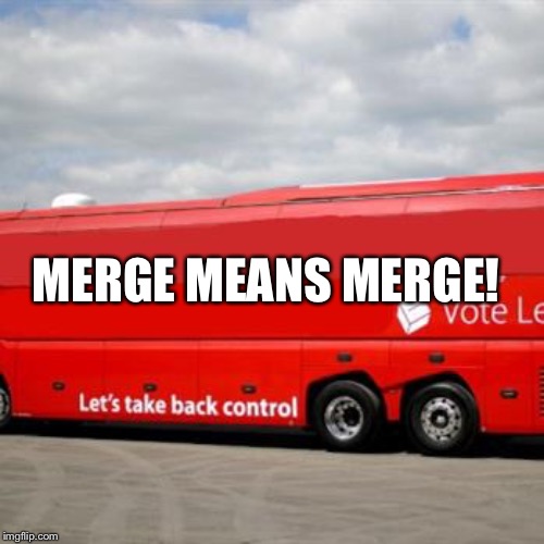 Brexit Bus | MERGE MEANS MERGE! | image tagged in brexit bus | made w/ Imgflip meme maker