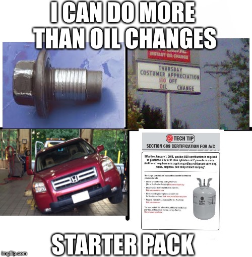 Blank Starter Pack Meme | I CAN DO MORE THAN OIL CHANGES; STARTER PACK | image tagged in memes,blank starter pack | made w/ Imgflip meme maker