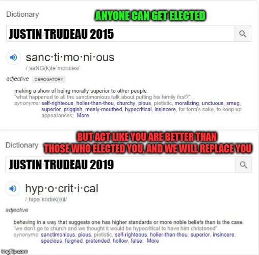 Everything boils down to one thing | ANYONE CAN GET ELECTED; JUSTIN TRUDEAU 2015; BUT ACT LIKE YOU ARE BETTER THAN THOSE WHO ELECTED YOU, AND WE WILL REPLACE YOU; JUSTIN TRUDEAU 2019 | image tagged in justin trudeau,trudeau,liberal hypocrisy,liberal logic,hypocrite,meanwhile in canada | made w/ Imgflip meme maker