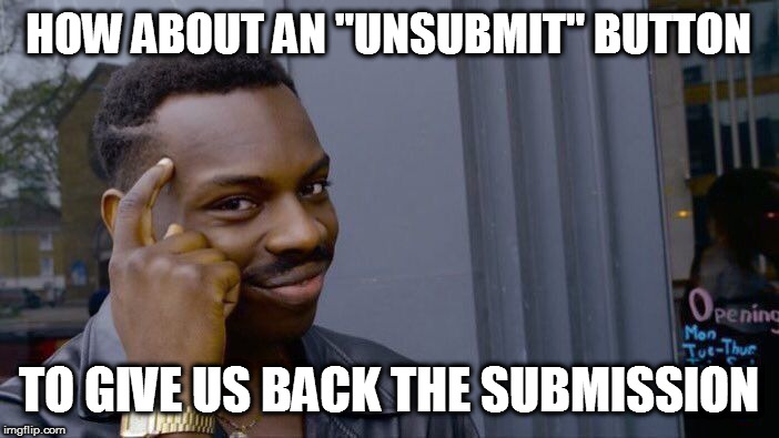 Roll Safe Think About It Meme | HOW ABOUT AN "UNSUBMIT" BUTTON TO GIVE US BACK THE SUBMISSION | image tagged in memes,roll safe think about it | made w/ Imgflip meme maker