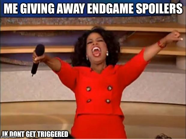 Endgame spoilers | ME GIVING AWAY ENDGAME SPOILERS; JK DONT GET TRIGGERED | image tagged in memes,oprah you get a,funny,endgame,avengers,marvel | made w/ Imgflip meme maker
