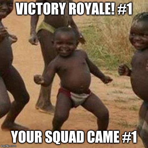 Third World Success Kid Meme | VICTORY ROYALE! #1; YOUR SQUAD CAME #1 | image tagged in memes,third world success kid | made w/ Imgflip meme maker