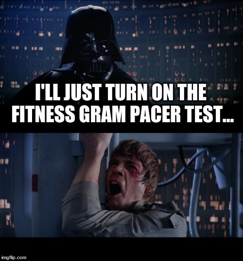 Star Wars No | I'LL JUST TURN ON THE FITNESS GRAM PACER TEST... | image tagged in memes,star wars no | made w/ Imgflip meme maker