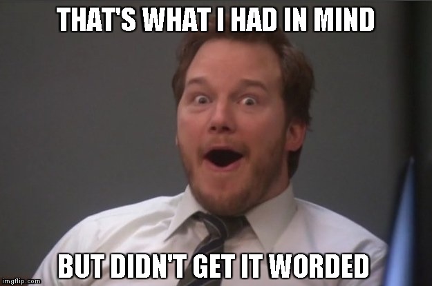 Andy Dwyer | THAT'S WHAT I HAD IN MIND BUT DIDN'T GET IT WORDED | image tagged in andy dwyer | made w/ Imgflip meme maker