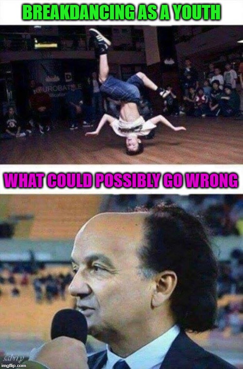 Should've rethought that one... | BREAKDANCING AS A YOUTH; WHAT COULD POSSIBLY GO WRONG | image tagged in breakdancing,memes,what could go wrong,funny,consequences | made w/ Imgflip meme maker