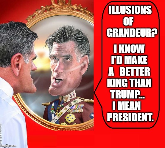Mirror Mirror on the Wall. who's the most jealous of them all? | ILLUSIONS OF     GRANDEUR? I KNOW I'D MAKE A   BETTER KING THAN TRUMP...   I MEAN    
  PRESIDENT. | image tagged in vince vance,illusions of grandeur,mitt romney,jealous of trump,cowardly lion,cowards | made w/ Imgflip meme maker