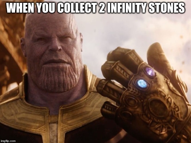 Thanos Smile | WHEN YOU COLLECT 2 INFINITY STONES | image tagged in thanos smile | made w/ Imgflip meme maker