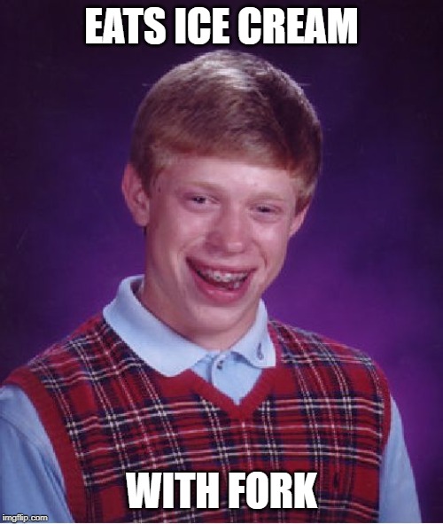 Bad Luck Brian | EATS ICE CREAM; WITH FORK | image tagged in memes,bad luck brian | made w/ Imgflip meme maker