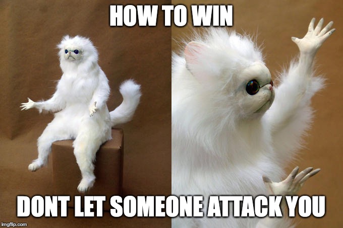 Persian Cat Room Guardian Meme | HOW TO WIN; DONT LET SOMEONE ATTACK YOU | image tagged in memes,persian cat room guardian | made w/ Imgflip meme maker