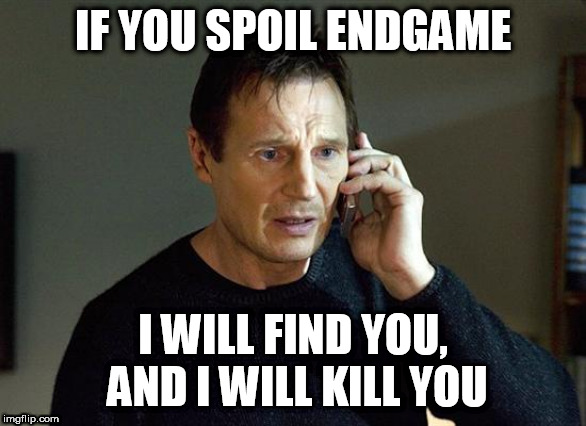 Don't spoil endgame |  IF YOU SPOIL ENDGAME; I WILL FIND YOU, AND I WILL KILL YOU | image tagged in memes,liam neeson,taken,endgame,no spoilers | made w/ Imgflip meme maker