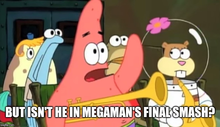 patrick star | BUT ISN'T HE IN MEGAMAN'S FINAL SMASH? | image tagged in patrick star | made w/ Imgflip meme maker