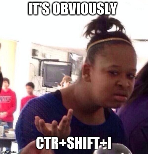 IT'S OBVIOUSLY CTR+SHIFT+I | image tagged in memes,black girl wat | made w/ Imgflip meme maker