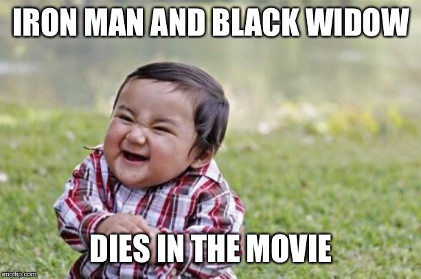 IRON MAN AND BLACK WIDOW DIES IN THE MOVIE | image tagged in memes,evil toddler | made w/ Imgflip meme maker