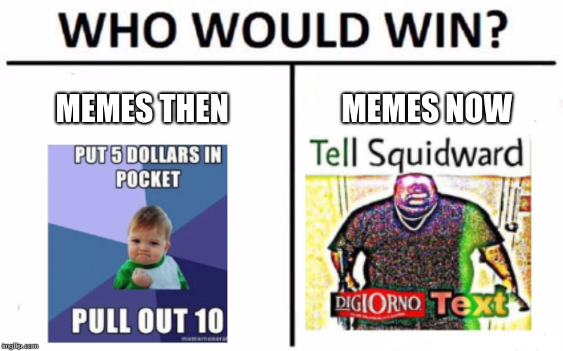 Who Would Win? Meme | MEMES THEN; MEMES NOW | image tagged in memes,who would win | made w/ Imgflip meme maker
