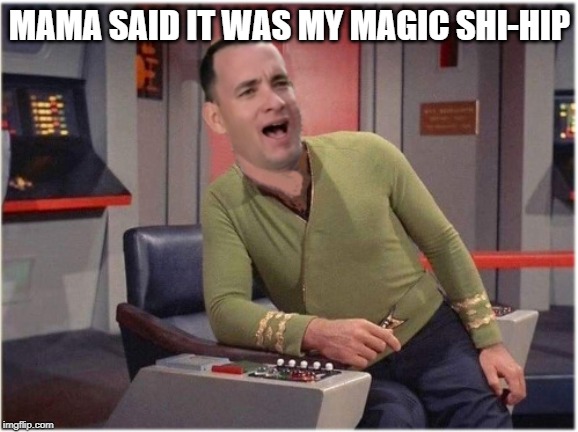 Capt Forrest Kirk | MAMA SAID IT WAS MY MAGIC SHI-HIP | image tagged in capt forrest kirk | made w/ Imgflip meme maker