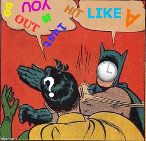 Batman Slapping Robin | YOU; DO; LIKE; HIT; A; OF; OUT; lust; 🕒; ? | image tagged in memes,batman slapping robin,good question,clockwork orange,aint nobody got time for that,identity crisis | made w/ Imgflip meme maker