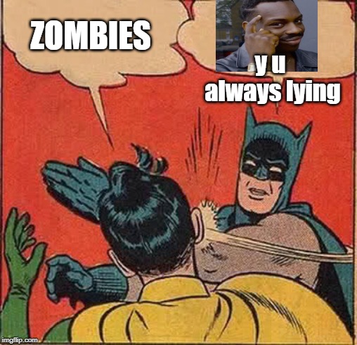 Batman Slapping Robin | ZOMBIES; y u always
lying | image tagged in memes,batman slapping robin | made w/ Imgflip meme maker
