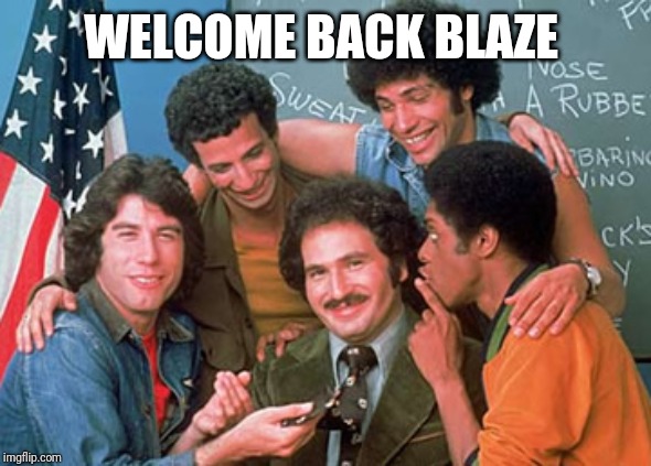 WELCOME BACK KOTTER | WELCOME BACK BLAZE | image tagged in welcome back kotter | made w/ Imgflip meme maker