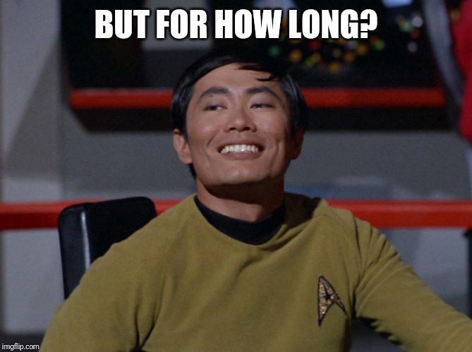 Sulu smug | BUT FOR HOW LONG? | image tagged in sulu smug | made w/ Imgflip meme maker