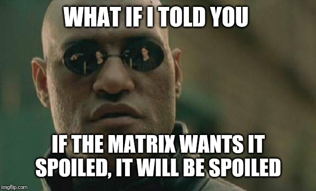 Matrix Morpheus Meme | WHAT IF I TOLD YOU IF THE MATRIX WANTS IT SPOILED, IT WILL BE SPOILED | image tagged in memes,matrix morpheus | made w/ Imgflip meme maker