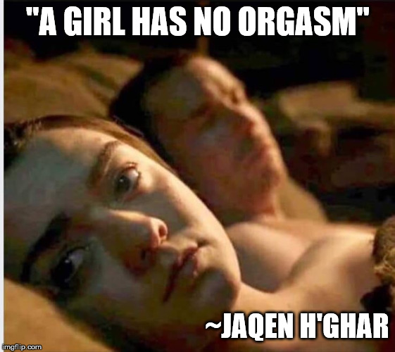 Arya | "A GIRL HAS NO ORGASM"; ~JAQEN H'GHAR | image tagged in game of thrones,arya stark,sex | made w/ Imgflip meme maker