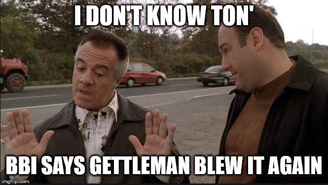 I DON'T KNOW TON'; BBI SAYS GETTLEMAN BLEW IT AGAIN | made w/ Imgflip meme maker