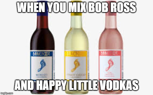 Bob Ross Vodka | WHEN YOU MIX BOB ROSS; AND HAPPY LITTLE VODKAS | image tagged in vodka,bob ross,happy little trees | made w/ Imgflip meme maker
