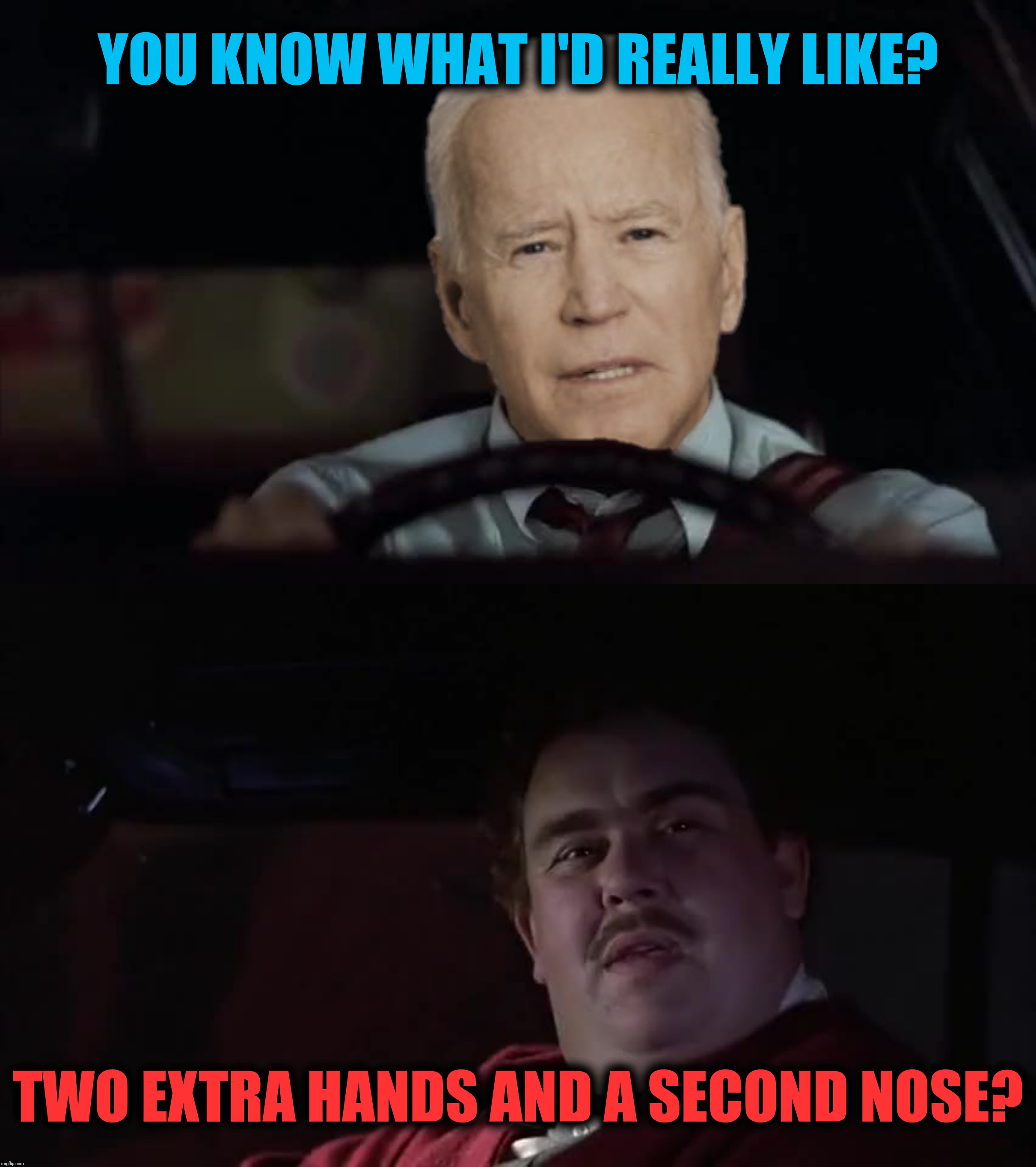 Bad Photoshop Sunday presents:  Planes, Trains And Pedophiles | YOU KNOW WHAT I'D REALLY LIKE? TWO EXTRA HANDS AND A SECOND NOSE? | image tagged in bad photoshop sunday,planes trains and automobiles,joe biden,del griffith | made w/ Imgflip meme maker