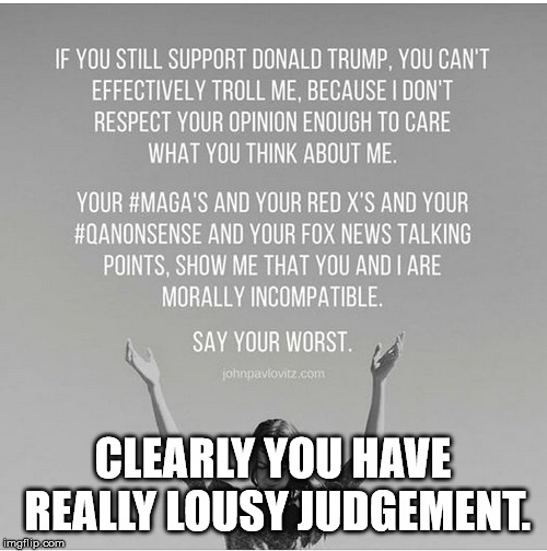 CLEARLY YOU HAVE REALLY LOUSY JUDGEMENT. | made w/ Imgflip meme maker