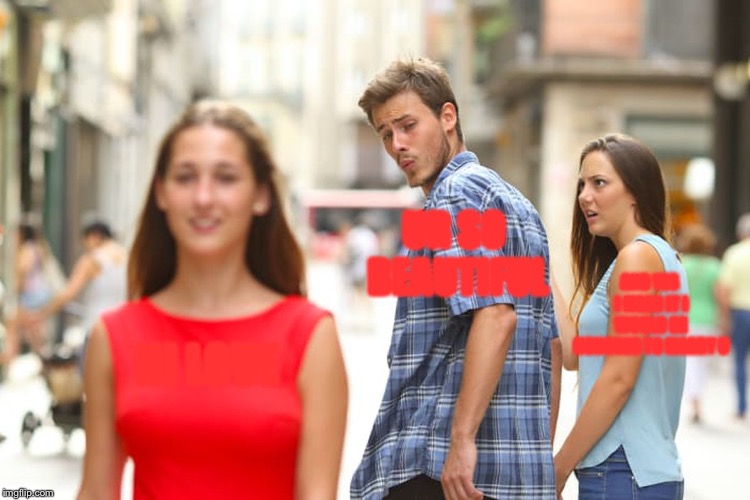 Distracted Boyfriend Meme | HI LOVE UR SO BEAUTIFUL AND YES I MEAN IT I WOULD BE HONORED TO MARRY U | image tagged in memes,distracted boyfriend | made w/ Imgflip meme maker