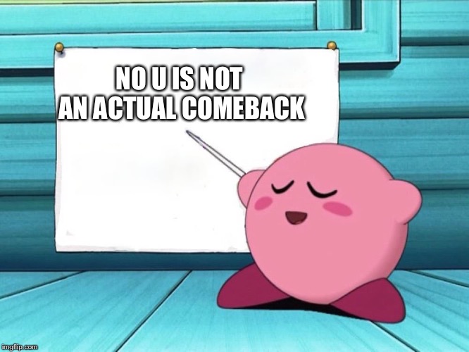 No U is not an actual comeback. | NO U IS NOT AN ACTUAL COMEBACK | image tagged in kirby sign | made w/ Imgflip meme maker