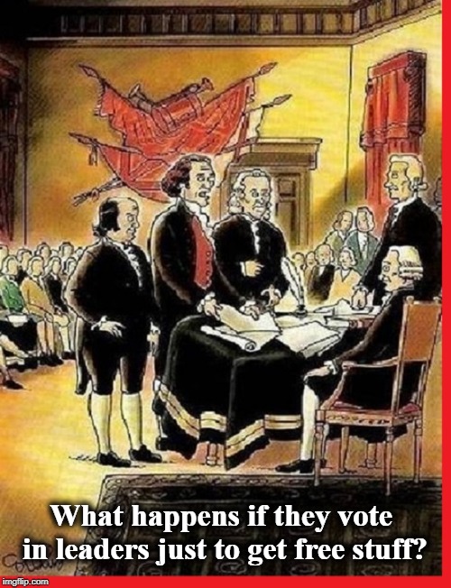 Last Minute Thoughts Before Signing | What happens if they vote in leaders just to get free stuff? | image tagged in vince vance,free stuff,george washington,thomas jefferson,signing of the constitution,declaration of independence | made w/ Imgflip meme maker