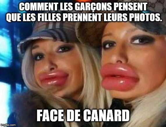 Duck Face Chicks | COMMENT LES GARÇONS PENSENT QUE LES FILLES PRENNENT LEURS PHOTOS. FACE DE CANARD | image tagged in memes,duck face chicks | made w/ Imgflip meme maker