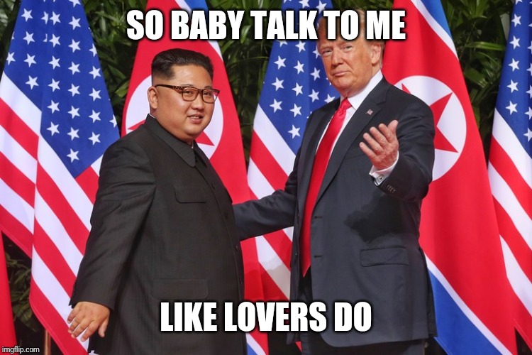 SO BABY TALK TO ME; LIKE LOVERS DO | image tagged in memes,trump,north korea | made w/ Imgflip meme maker