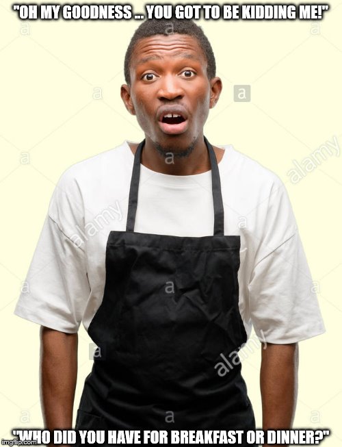 Brother In Shock 3 | "OH MY GOODNESS … YOU GOT TO BE KIDDING ME!"; "WHO DID YOU HAVE FOR BREAKFAST OR DINNER?" | image tagged in african,black,brother,frightened,scared,shocked | made w/ Imgflip meme maker