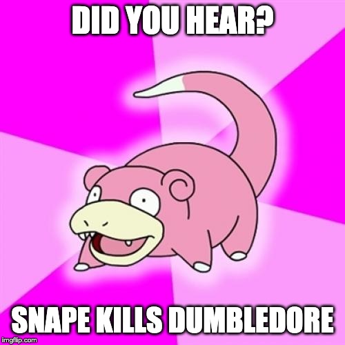 Slowpoke | DID YOU HEAR? SNAPE KILLS DUMBLEDORE | image tagged in memes,slowpoke,AdviceAnimals | made w/ Imgflip meme maker